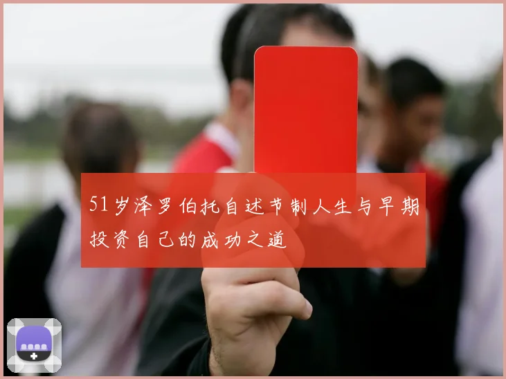 51岁泽罗伯托自述节制人生与早期投资自己的成功之道